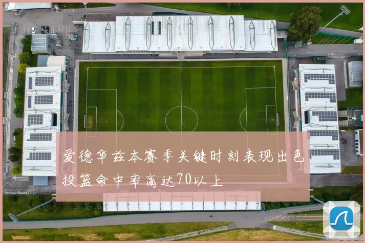 爱德华兹本赛季关键时刻表现出色投篮命中率高达70以上